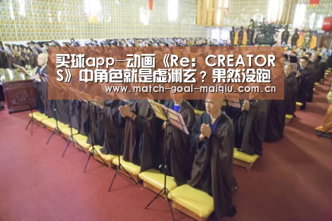 买球app-动画《Re:CREATORS》中角色就是虚渊玄?果然没跑(图3) 买球开户